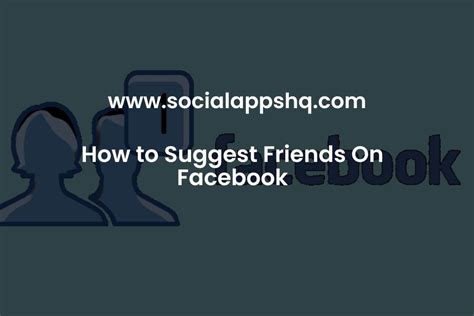 How to Suggest Friends On Facebook - SocialAppsHQ