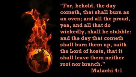 Malachi 4:1 “Certainly the day is coming! It will burn like a furnace. All arrogant people and ...