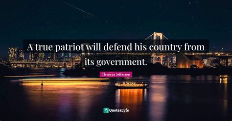 A true patriot will defend his country from its government.... Quote by ...