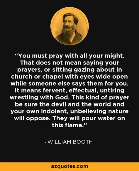 William Booth quote: You must pray with all your might. That does not...