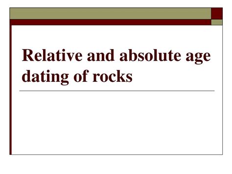 PPT - Relative and absolute age dating of rocks PowerPoint Presentation - ID:4908754