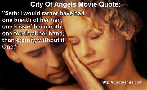 City Of Angels Movie Quote: "Seth: I would rather have had one breath of her hair, one kiss of ...