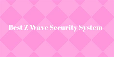 Best Z Wave Security System – Securities Cameras