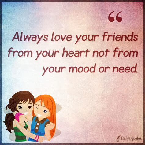 Always love your friends from your heart not from your mood or need | Popular inspirational ...