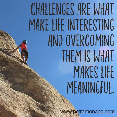 Challenges are what make life interesting and overcoming them is what ...