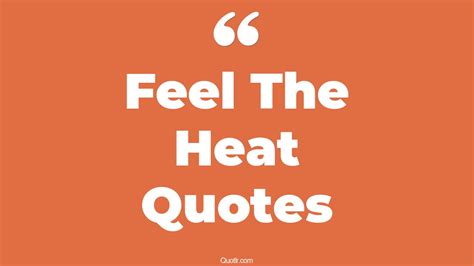 67+ Revolutionary Feel The Heat Quotes That Will Unlock Your True Potential