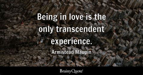 Armistead Maupin - Being in love is the only transcendent...