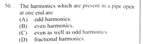 The harmonics which are present in a pipe open at one end are | Filo