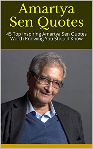 Amartya Sen Quotes: 45 Top Inspiring Amartya Sen Quotes Worth Knowing ...