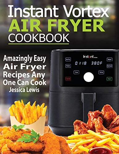 Instant Vortex Air Fryer Cookbook: Amazingly Easy Air Fryer Recipes Any ...