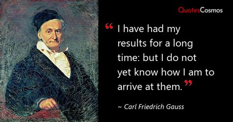 “I have had my results for a…” Carl Friedrich Gauss Quote