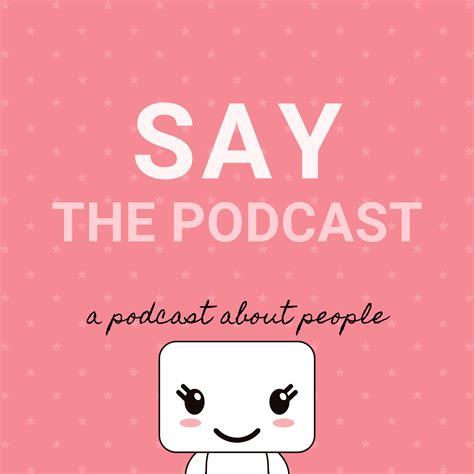 Say The Podcast - Society Podcast | Podchaser