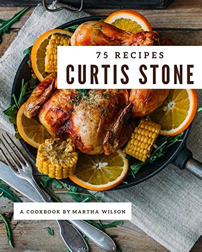 75 Curtis Stone Recipes: Making More Memories in your Kitchen with Curtis Stone Cookbook! eBook ...