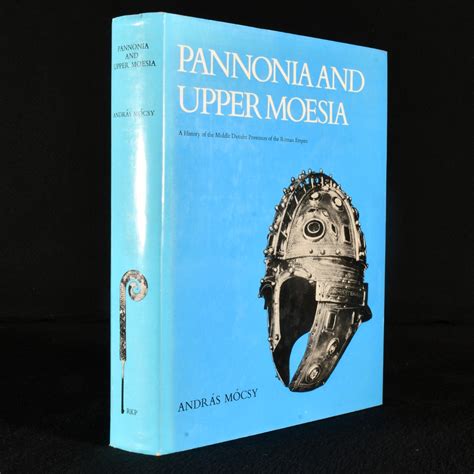 Pannonia and Upper Moesia: A History of the Middle Danube Provinces of the Roman Empire by ...