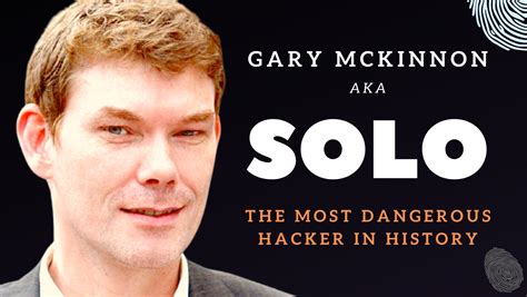 Gary McKinnon AKA 'SOLO' The Most Dangerous Hacker in History