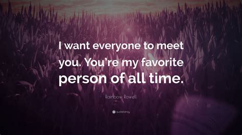 Rainbow Rowell Quote: “I want everyone to meet you. You’re my favorite ...