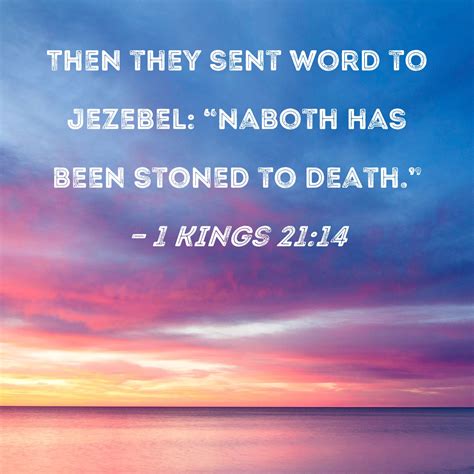 1 Kings 21:14 Then they sent word to Jezebel: "Naboth has been stoned ...