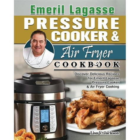 Emeril Lagasse Pressure Cooker & Air Fryer Cookbook : Discover ...