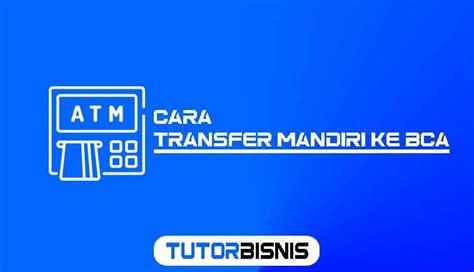 Inilah 20 Cara Transfer Mandiri ke BCA Beserta Kode & Biaya Transfer