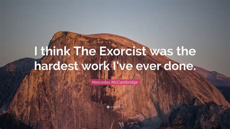 Mercedes McCambridge Quote: “I think The Exorcist was the hardest work ...