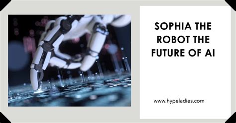 Sophia The Robot The Future Of AI? Groundbreaking Features