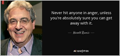 Harold Ramis quote: Never hit anyone in anger, unless you're absolutely sure you...