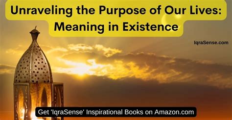 Unraveling the Purpose of Our Lives Meaning in Existence | IqraSensecom