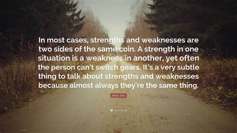 Steve Jobs Quote: “In most cases, strengths and weaknesses are two sides of the same coin. A ...