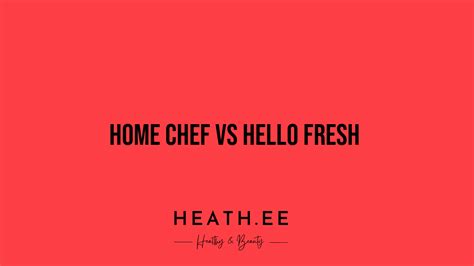 Home Chef vs Hello Fresh: A Comprehensive Comparison of Meal Kits - Heathe