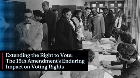 Extending the Right to Vote: The 15th Amendment's Enduring Impact on ...