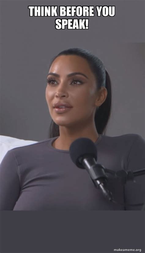 THINK BEFORE YOU SPEAK! - Kim Kardashian | Make a Meme