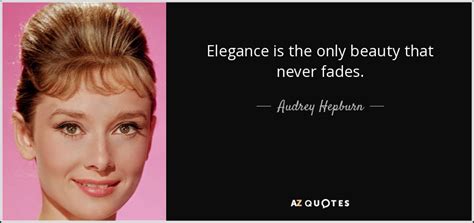 Audrey Hepburn quote: Elegance is the only beauty that never fades.