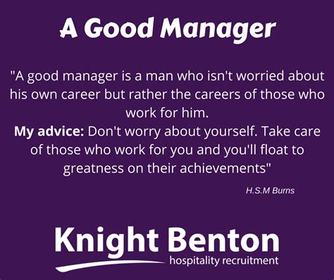 A good Manager - quote by H.S.M Burns (for "he", also read "she"). Your ...