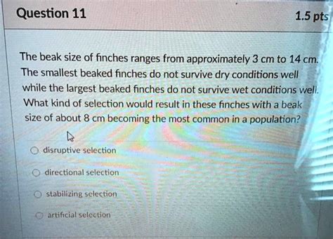 SOLVED: Question 11 1.5 pts The beak size of finches ranges from approximately 3 cm to 14 cm ...