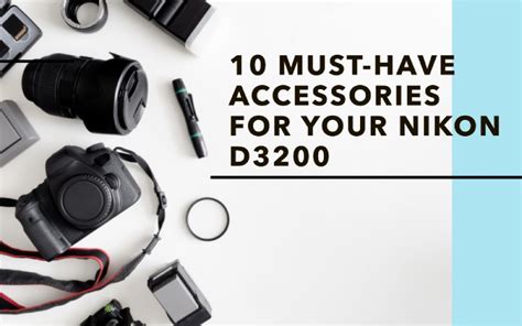 10 Must-Have Nikon D3200 Accessories to Get Maximum Output