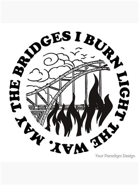 "MAY THE BRIDGES I BURN LIGHT THE WAY sticker" Art Print by meganhargraves | Redbubble