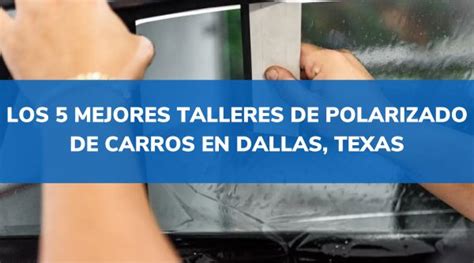 Los 5 mejores talleres de Polarizado de Carros en Dallas, Tx