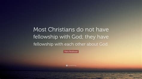 Paris Reidhead Quote: “Most Christians do not have fellowship with God; they have fellowship ...