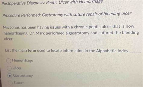 Solved: Postoperative Diagnosis: Peptic Ulcer with Hemorrhage Procedure Performed: Gastrotomy ...