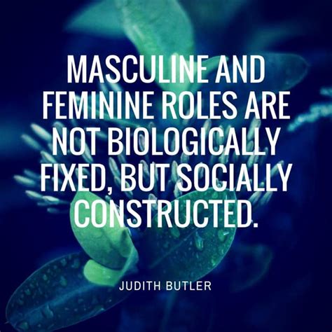 Masculine and feminine roles are not biologically fixed, but socially ...