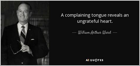 William Arthur Ward quote: A complaining tongue reveals an ungrateful ...