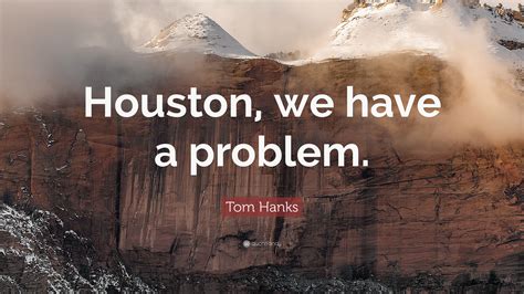 Tom Hanks Quote: “Houston, we have a problem.”