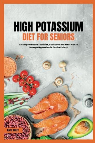 High Potassium Diet for Seniors: A Comprehensive Food List, Cookbook and Meal Plan to Manage ...