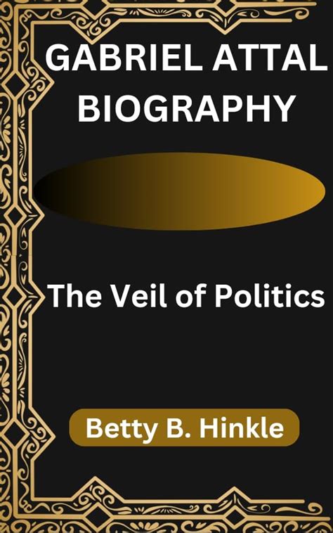 GABRIEL ATTAL BIOGRAPHY: The Veil of Politics eBook : B. Hinkle, Betty: Amazon.in: Kindle Store