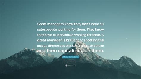 Marcus Buckingham Quote: “Great managers know they don’t have 10 ...