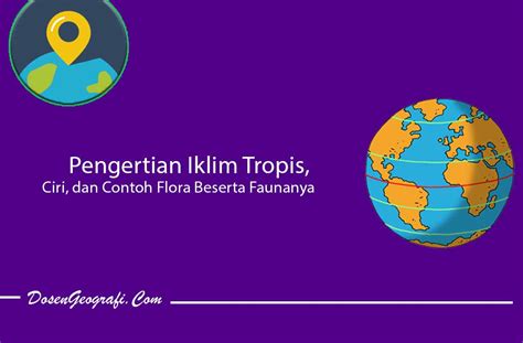 Pengertian Iklim Tropis, Ciri, dan Contoh Flora Beserta Faunanya