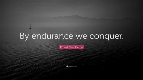 Ernest Shackleton Quote: “By endurance we conquer.”