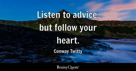 Conway Twitty - Listen to advice, but follow your heart.