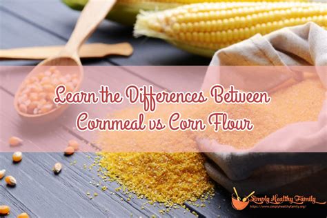 Learn the Differences Between Cornmeal vs Corn Flour - Simply Healthy Family