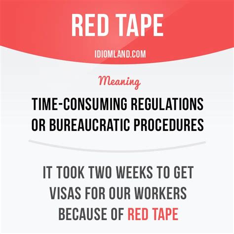 “Red tape” means “time-consuming regulations or bureaucratic procedures”. Example: It took two ...